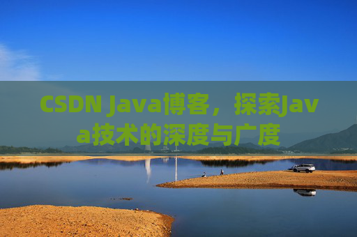 CSDN Java博客，探索Java技术的深度与广度